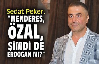 Sedat Peker: "Menderes, Özal, şimdi de Erdoğan mı?