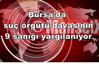 Bursa'da suç örgütü davasının 9 sanığı yargılanıyor