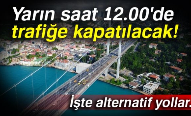 15 Temmuz Şehitler Köprüsü yarın saat 12.00'de trafiğe kapanıyor