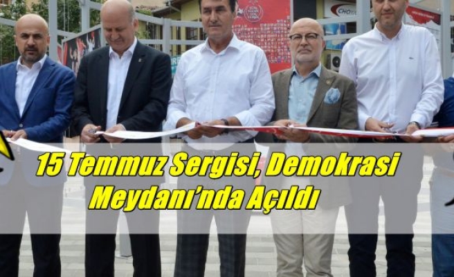 15 Temmuz Sergisi, Demokrasi Meydanı’nda Açıldı