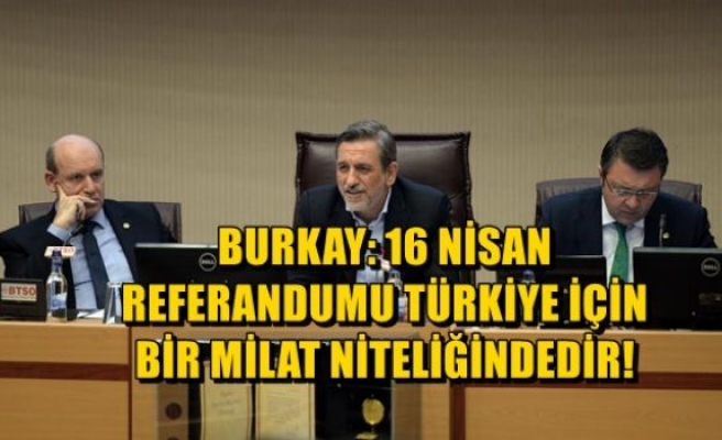 “16 Nisan Referandumu Türkiye İçin Bir Milat Niteliğindedir”