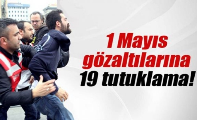 1 Mayıs gözaltılarına 19 tutuklama