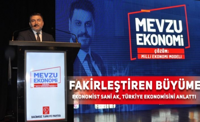 Bağımsız Türkiye Partisi (BTP) Genel Başkan Yardımcısı Ekonomist Sani Ak; Fakirleştiren büyüme !