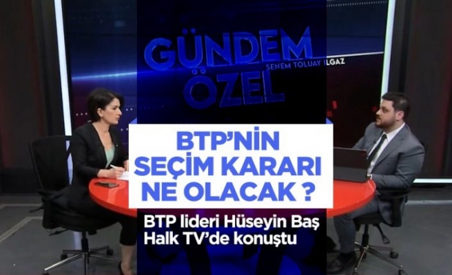 BTP lideri Hüseyin Baş Halk TV’de konuştu
