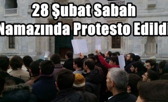 28 Şubat Sabah Namazında Protesto Edildi