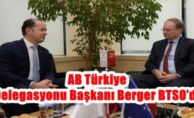 AB Türkiye Delegasyonu Başkanı Berger BTSO’da