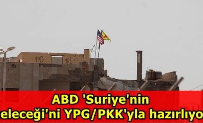 ABD 'Suriye'nin geleceği'ni YPG/PKK'yla hazırlıyor