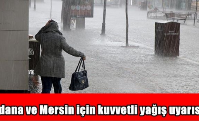 Adana ve Mersin için kuvvetli yağış uyarısı