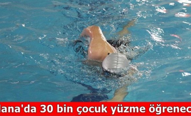 Adana'da 30 bin çocuk yüzme öğrenecek