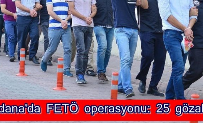 Adana'da FETÖ operasyonu: 25 gözaltı
