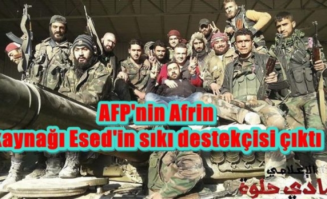 AFP'nin Afrin kaynağı Esed'in sıkı destekçisi çıktı