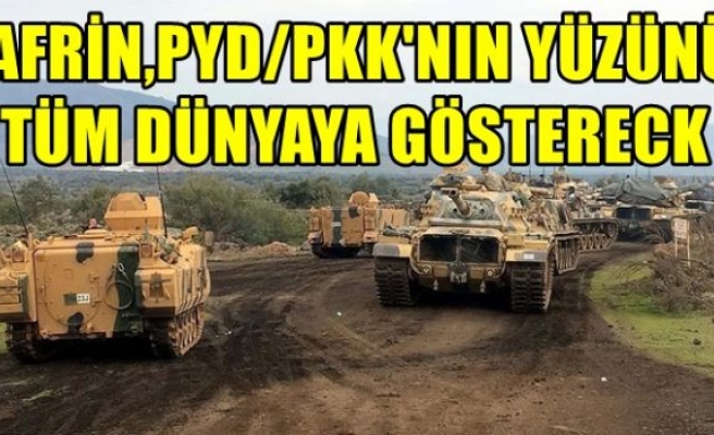 'Afrin, PYD/PKK'nın yüzünü tüm dünyaya gösterecek'