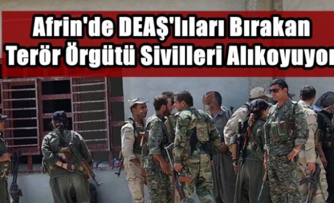 Afrin'de DEAŞ'lıları bırakan terör örgütü sivilleri alıkoyuyor