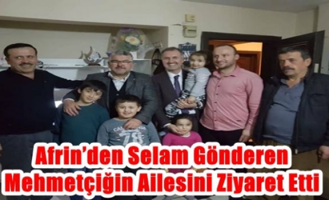 Afrin’den Selam Gönderen Mehmetçiğin Ailesini Ziyaret Etti