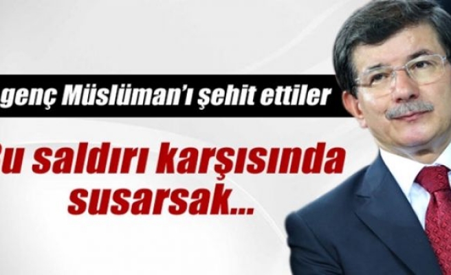 Ahmet Davutoğlu: 'Bu saldırı karşısında susmayacağız'