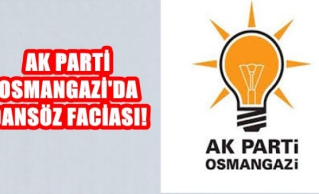 Ak Parti Osmangazi de Dansöz faciası!