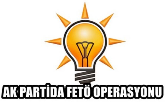 AK Parti'de FETÖ operasyonu