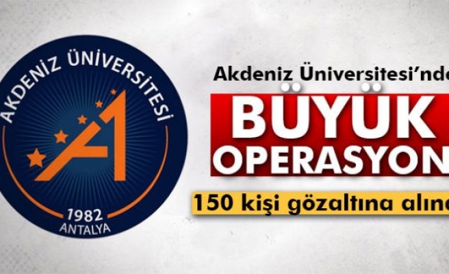 Akdeniz Üniversitesinde FETÖ operasyonu: 150 gözaltı