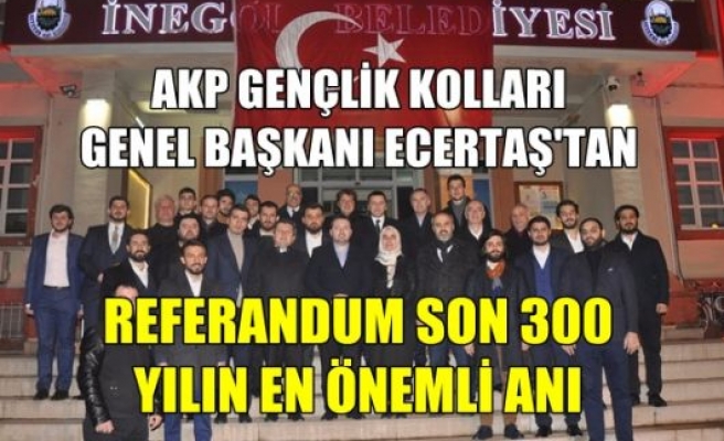  AKP Gençlik Kolları Genel Başkanı Ecertaş: “Referandum son 300 yılın en önemli anı”