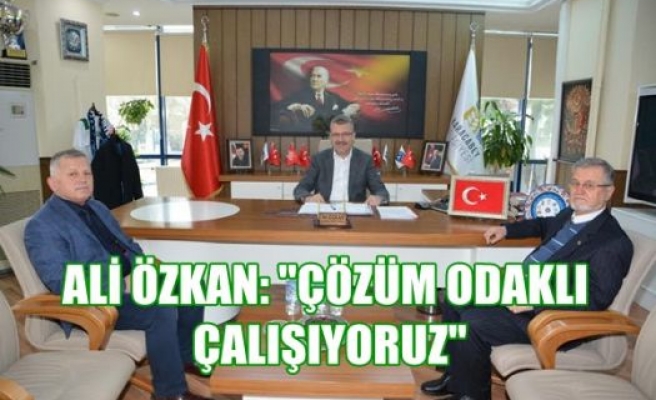 Ali Özkan: “Çözüm Odaklı Çalışıyoruz”