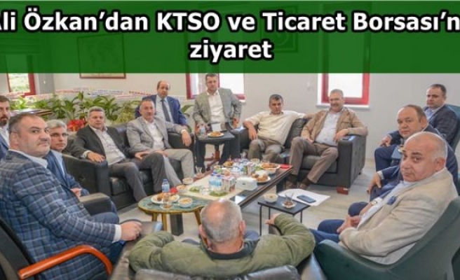 Ali Özkan’dan KTSO ve Ticaret Borsası’na ziyaret
