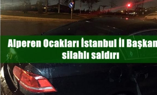 Alperen Ocakları İstanbul İl Başkanına silahlı saldırı