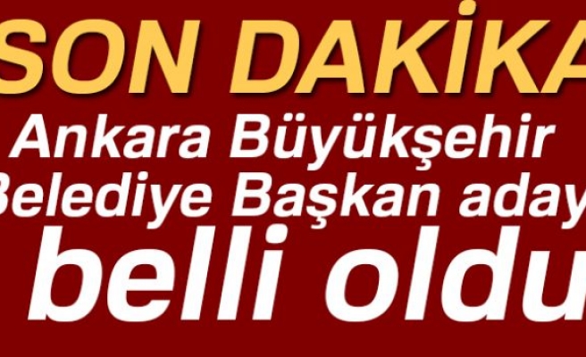Ankara Büyükşehir Belediye Başkan adayı belli oldu