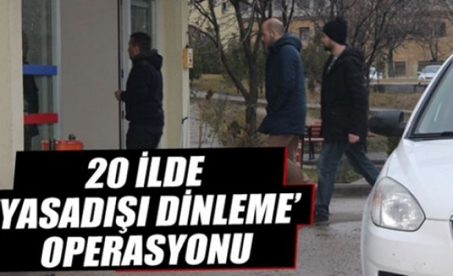 Ankara merkezli 20 ilde yasadışı dinleme operasyonu