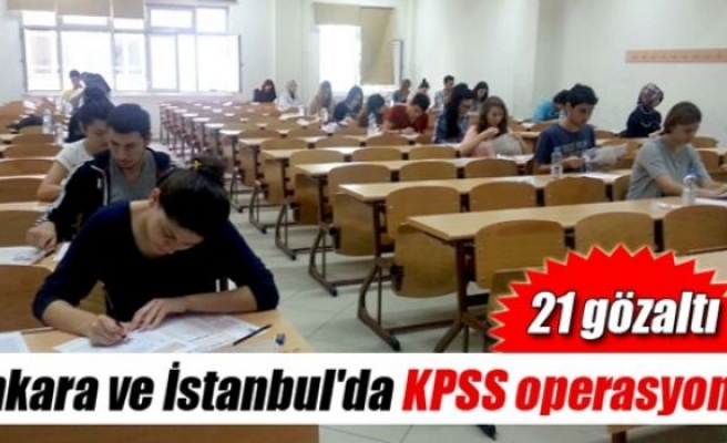 Ankara ve İstanbul'da KPSS operasyonu