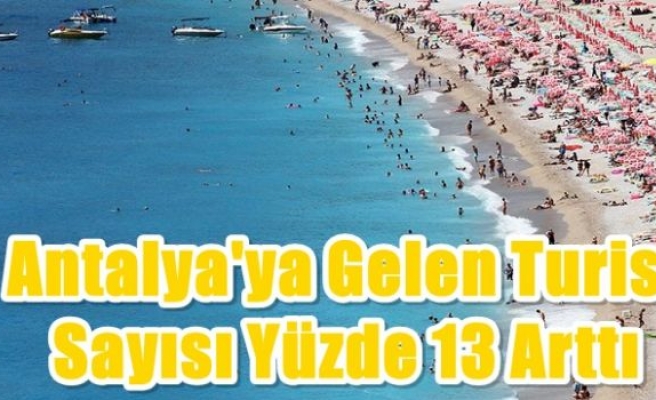 Antalya'ya gelen turist sayısı yüzde 13 arttı