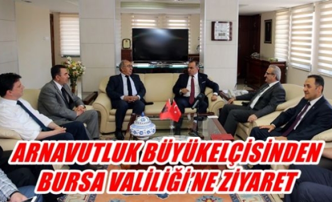 Arnavutluk Büyükelçisinden Bursa Valiliğine Ziyaret