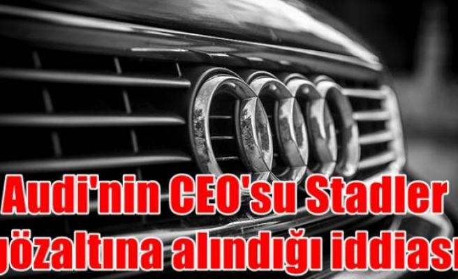 Audi'nin CEO'su Stadler gözaltına alındığı iddiası