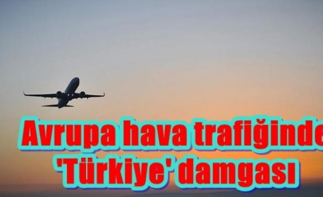 Avrupa hava trafiğinde 'Türkiye' damgası