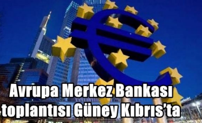 Avrupa Merkez Bankası toplantısı Güney Kıbrıs’ta