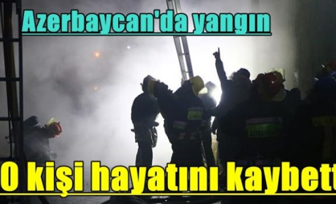 Azerbaycan'da yangın: 30 kişi hayatını kaybetti