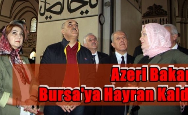 Azeri Bakan Bursa'ya Hayran Kaldı