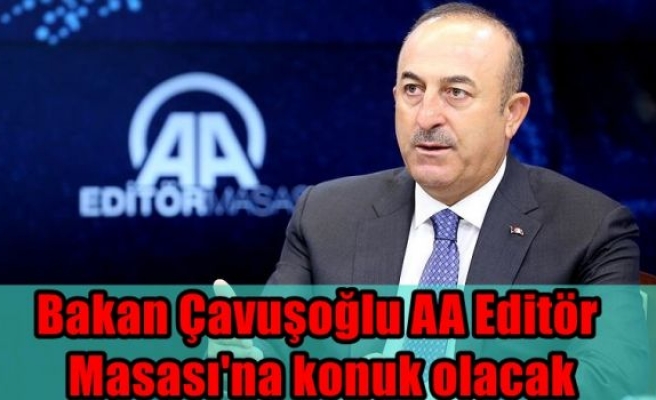 Bakan Çavuşoğlu AA Editör Masası'na konuk olacak
