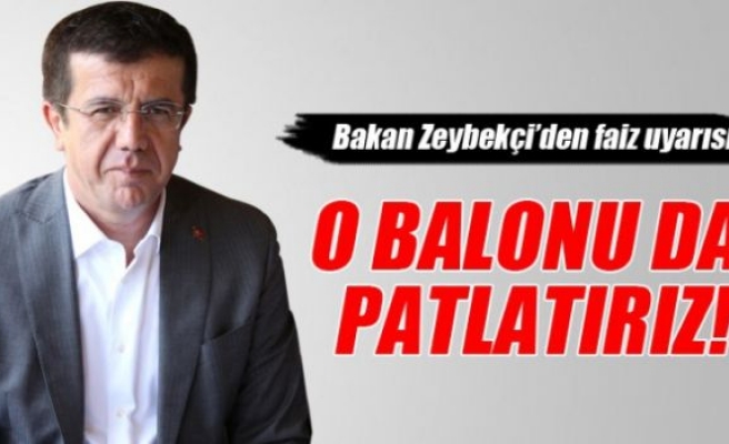 Bakan Zeybekci: ‘O balonu da patlatırız'