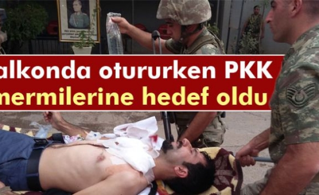 Balkonda otururken PKK mermilerine hedef oldu