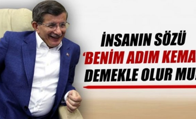 Başbakan Davutoğlu: İnsanın sözü 'Benim adım Kemal' demekle olur mu?