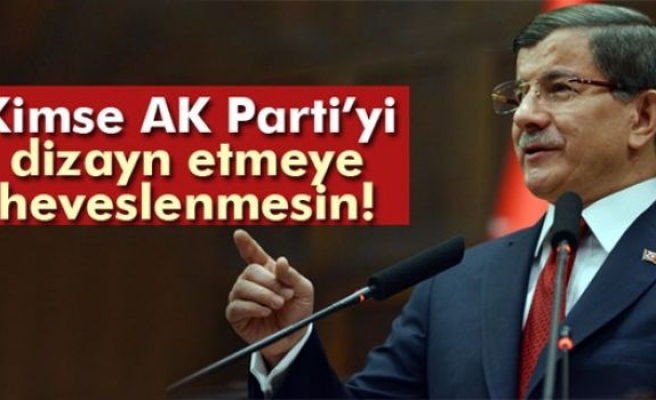 Başbakan Davutoğlu: Kimse AK Parti'yi dizayn etmeye heveslenmesin'
