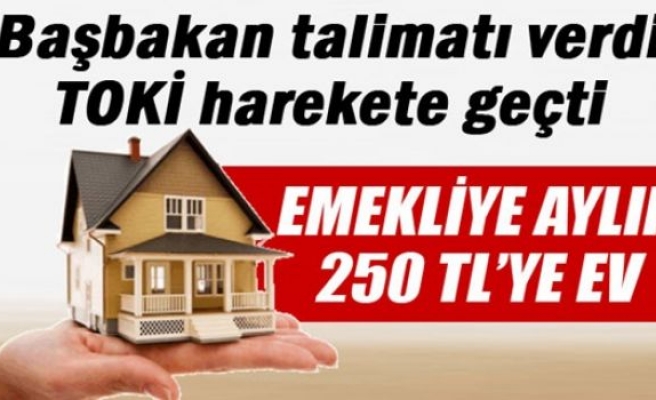 Başbakan talimatı verdi TOKİ harekete geçti: Emekliye ayda 250 TL'ye ev