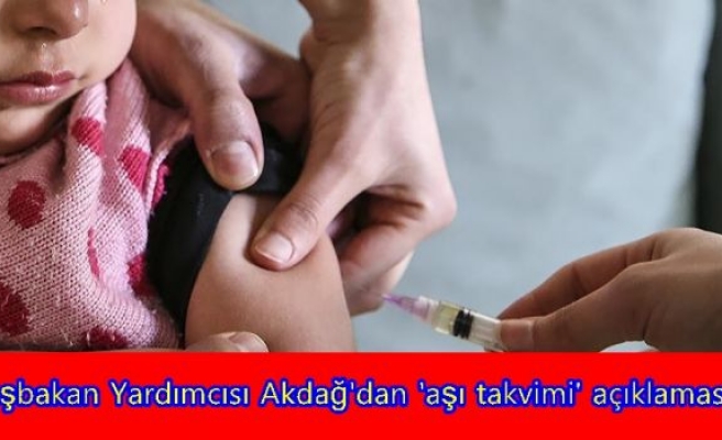 Başbakan Yardımcısı Akdağ'dan 'aşı takvimi' açıklaması