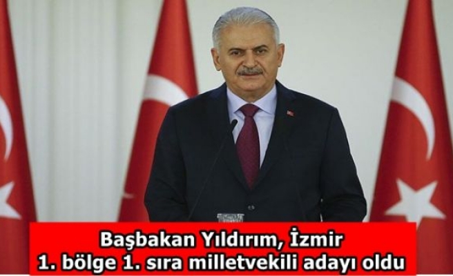 Başbakan Yıldırım, İzmir 1. bölge 1. sıra milletvekili adayı oldu