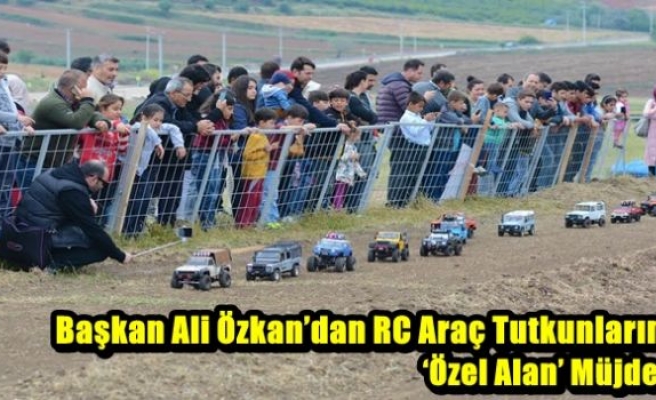 Başkan Ali Özkan’dan RC Araç Tutkunlarına ‘Özel Alan’ Müjdesi 