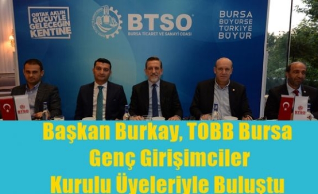 Başkan Burkay, TOBB Bursa Genç Girişimciler Kurulu Üyeleriyle Buluştu