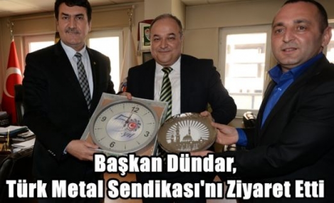 Başkan Dündar,Türk Metal Sendikası'nı Ziyaret Etti