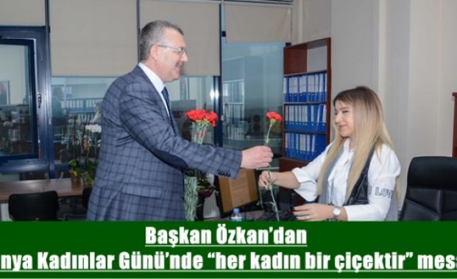 Başkan Özkan’dan ‘Dünya Kadınlar Günü’nde “her kadın bir çiçektir” mesajı