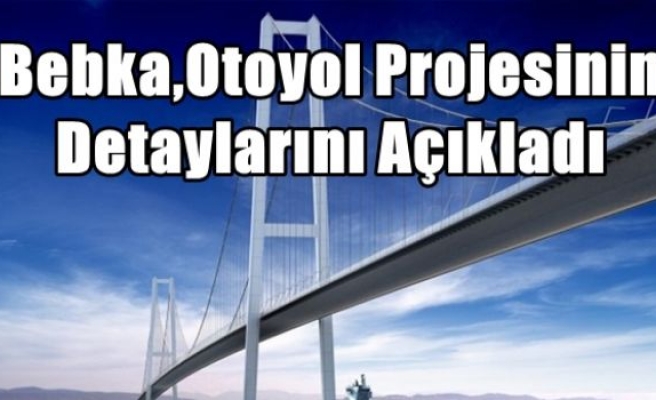 Bebka,Otoyol Projesinin Detaylarını Açıkladı