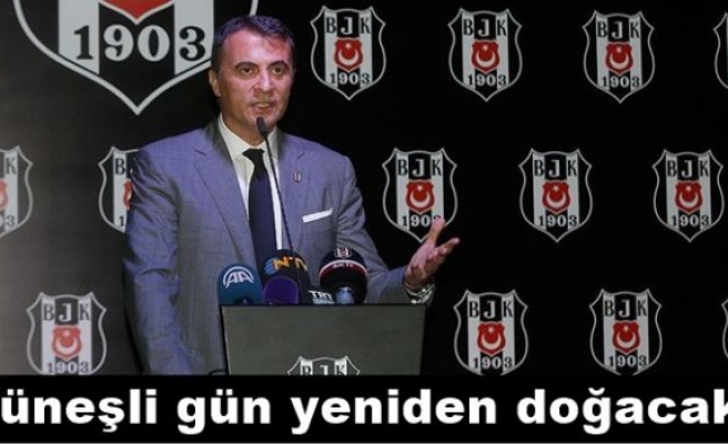 Beşiktaş Kulübü Başkanı Orman: Güneşli gün yeniden doğacak